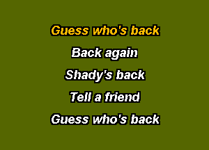 Guess who's back

Back again

Shady's back
Tell a friend

Guess who's back