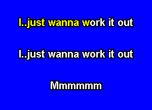 l..just wanna work it out

l..just wanna work it out

Mmmmmm