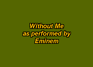 Without Me

as performed by
Eminem