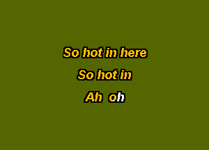 80 hot in here

30 hot in
Ah oh