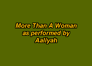 More Than A Woman

as performed by
Aaliyah
