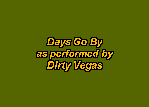 Days Go By

as performed by
Dirty Vegas