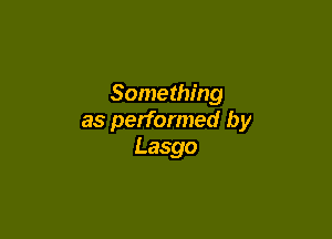 Something

as performed by
Lasgo