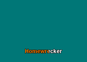 Homewrecker