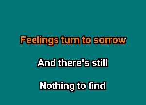 Feelings turn to sorrow

And there's still

Nothing to fund