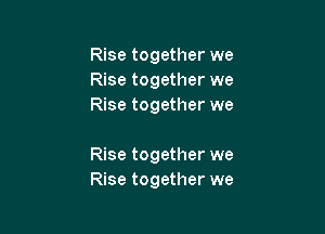 Rise together we
Rise together we
Rise together we

Rise together we
Rise together we