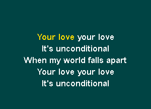 Your love your love
It's unconditional

When my world falls apart
Your love your love
It's unconditional