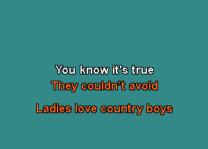 You know it's true
They couldn't avoid

Ladies love country boys