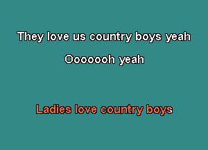 They love us country boys yeah

Ooooooh yeah

Ladies love country boys