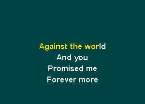 Against the world

And you
Promised me
Forever more