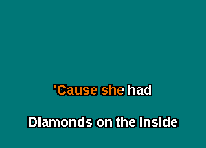 Diamonds on the inside

'Cause she had

Diamonds on the inside