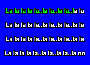 La la la la la..la la..la la..la la

La la la la la..la la..la la..la la

La la la la la..la la..la la..la la

La la la la la..la la..la la..la n0