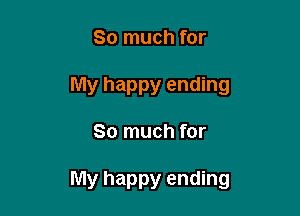 So much for
My happy ending

So much for

My happy ending
