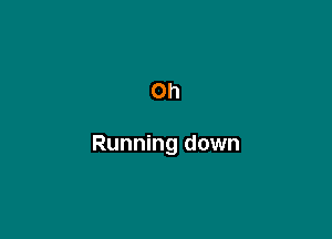 Oh

Running down