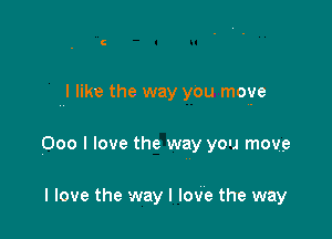 I like the way you move

000 I love the way you move

I love the way I love the way