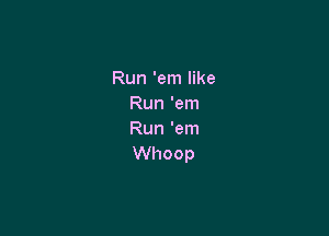 Run'mnnke
Run'em

Run'em
VVhoop