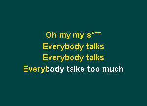 Oh my my sm
Everybody talks

Everybody talks
Everybody talks too much