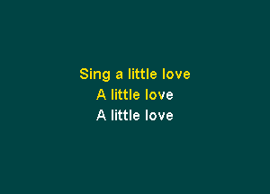 Sing a little love
Alnuelove

A little love