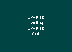 Live it up
Live it up

Live it up
Yeah