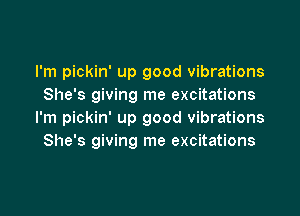 I'm pickin' up good vibrations
She's giving me excitations

I'm pickin' up good vibrations
She's giving me excitations