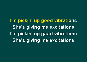 I'm pickin' up good vibrations
She's giving me excitations

I'm pickin' up good vibrations
She's giving me excitations