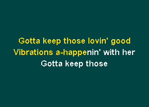 Gotta keep those lovin' good
Vibrations a-happenin' with her

Gotta keep those