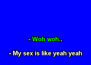 - Woh woh..

- My sex is like yeah yeah