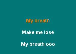 My breath

Make me lose

My breath ooo