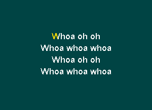 Whoa oh oh
Whoa whoa whoa

Whoa oh oh
Whoa whoa whoa