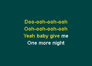 Doo-ooh-ooh-ooh
Ooh-ooh-ooh-ooh

Yeah baby give me
One more night