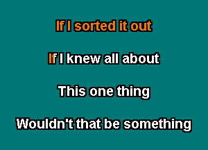 lfl sorted it out
lfl knew all about

This one thing

Wouldn't that be something