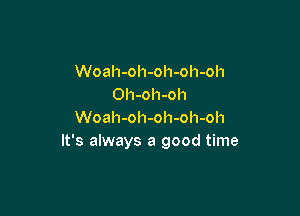 Woah-oh-oh-oh-oh
Oh-oh-oh

Woah-oh-oh-oh-oh
It's always a good time