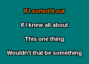 lfl sorted it out
lfl knew all about

This one thing

Wouldn't that be something