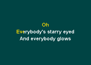 0h
Everybody's starry eyed

And everybody glows