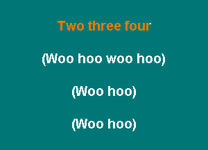 Two three four

(Woo hoo woo hoo)

(Woo hoo)

(Woo hoo)