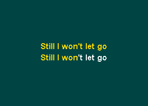 Still I won't let go

Still I won't let go