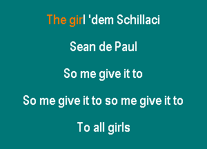 ThengdmnSchmad
Sean de Paul

80 me give it to

80 me give it to so me give it to

To all girls