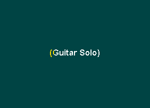 (Guitar Solo)