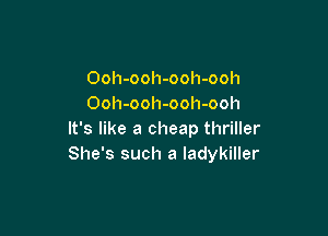 Ooh-ooh-ooh-ooh
Ooh-ooh-ooh-ooh

It's like a cheap thriller
She's such a ladykiller