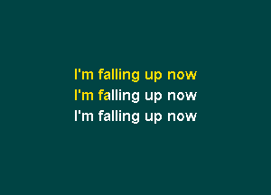 I'm falling up now
I'm falling up now

I'm falling up now