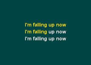 I'm falling up now
I'm falling up now

I'm falling up now