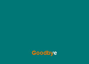 Goodbye