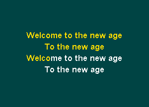 Welcome to the new age
To the new age

Welcome to the new age
To the new age