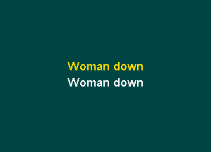 Woman down

Woman down