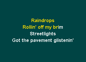 Raindrops
Rollin' off my brim

Streetlights
Got the pavement glistenin'