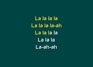 La la la la
La la la la-ah
La la la la

La la la
La-ah-ah