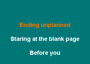 Ending unplanned

Staring at the blank page

Before you