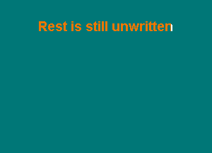 Rest is still unwritten
