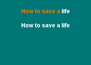 How to save a life

How to save a life