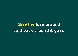 Give the love around

And back around it goes